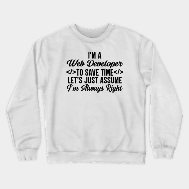 I'm A Web Developer To Save Time Let's Just Assume I'm Always Right Crewneck Sweatshirt by HaroonMHQ
